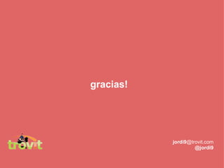 gracias! jordi9 @trovit.com @jordi9 