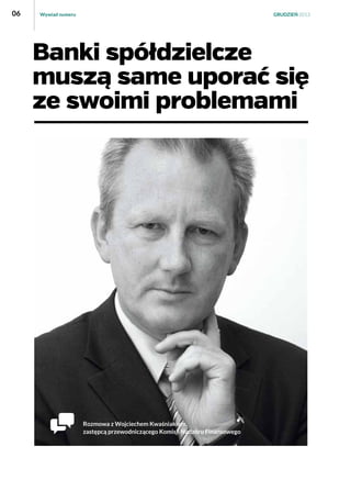 06

Wywiad numeru

GRUDZIEŃ 2013

Banki spółdzielcze
muszą same uporać się
ze swoimi problemami

Rozmowa z Wojciechem Kwaśniakiem,
zastępcą przewodniczącego Komisji Nadzoru Finansowego

 