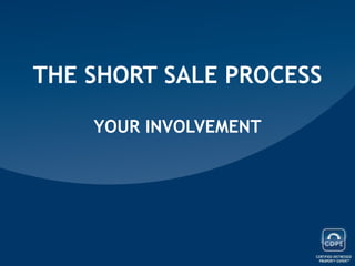 THE SHORT SALE PROCESS  YOUR INVOLVEMENT 