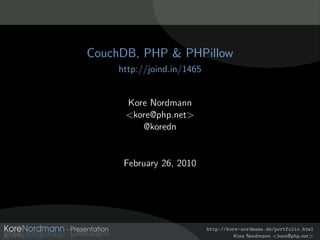 CouchDB, PHP & PHPillow
     http://joind.in/1465


      Kore Nordmann
      <kore@php.net>
         @koredn


      February 26, 2010




                            http://kore-nordmann.de/portfolio.html
                                      Kore Nordmann <kore@php.net>
 