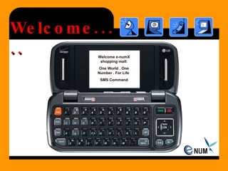 Welcome e-numX shopping mall: One World . One Number . For Life   SMS Command Welcome..... 