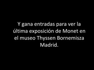 Y gana entradas para ver la última exposición de Monet en el museo Thyssen Bornemisza Madrid. 