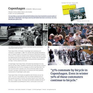 Copenhagen / Public spaces - Public life / 1996




Copenhagen                                / DenMArK / 1968 and onwards

ProjeCt: PUPLiC sPACe PUBLiC LiFe stUDies
CLient: City oF CoPenHAGen

For more than 40 years Jan Gehl and Gehl Architects have been involved in several studies of
urban life in Copenhagen. Four large scale City Life Studies have been carried out, one every
decade from 1968 to 2005.
                                                                                                                                                                    Copenhagen / new City Life / 2005




City ProjeCt




From 1962 and onwards streets and squares in Copenhagen have been transformed to
create people friendly urban spaces.


Puplic space Public Life studies in Copenhagen are a pioneering work
introduced in Copenhagen in 1968. the methods were originally developed as
part of a research project at the school of Architecture, royal Danish Academy
of Fine Arts. Put simply the methods involve mapping and assessing city space
and registering the city life that takes place there. typically urban life registration
brings to light the extent of pedestrian and staying activities at selected times
and days in various seasons of the year.


in Copenhagen, Puplic space Public Life studies have developed into a key
planning tool that makes it possible for politicians and urban planners to acquire
knowledge about how the city is changing, as well as to get ideas about how
the city can be further improved. Life in the city becomes visible, and over
the years it has been a decisive factor for carrying out the many qualitative
improvements of Copenhagen’s public space.
                                                                                                        “37% commute by bicycle in
Puplic space Public Life studies are applied by Gehl Architects all over the
                                                                                                        Copenhagen. Even in winter
world. the work in many different cities has provided a detailed picture of
the character and extent of city life in the various cities for use in local urban
                                                                                                        70% of these commuters
planning. in a larger context, the studies have provided a valuable overview of
the cultural patterns and development trends in various parts of the world.
                                                                                                        continue to bicycle.“

Gehl Architects · Urban Quality Consultants · Gl. Kongevej 1 · DK 1610 Copenhagen V · Denmark · www.gehlarchitects.dk
 