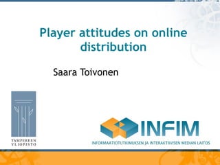 Player attitudes on online distribution Saara Toivonen 