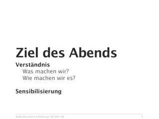 Ziel des Abends
Verständnis

 Was machen wir?

 Wie machen wir es?

Sensibilisierung



03.03.10 Usability & Webdesign OM SMA | BW   5
 