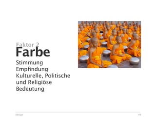 Faktor 2
Farbe
Stimmung
Empﬁndung
Kulturelle, Politische
und Religiöse
Bedeutung



Design                   49
 