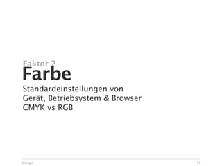 Faktor 2
Farbe
Standardeinstellungen von
Gerät, Betriebsystem & Browser
CMYK vs RGB




Design                           51
 