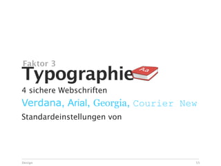 Faktor 3
Typographie
4 sichere Webschriften
Verdana, Arial, Georgia, Courier New
Standardeinstellungen von




Design                             55
 