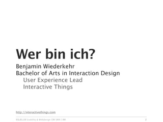 Wer bin ich?
Benjamin Wiederkehr
Bachelor of Arts in Interaction Design

 User Experience Lead

 Interactive Things



http://interactivethings.com

03.03.10 Usability & Webdesign OM SMA | BW   2
 