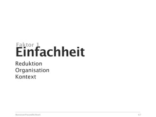 Faktor 1
Einfachheit
Reduktion
Organisation
Kontext




Benutzerfreundlichkeit   67
 