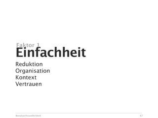 Faktor 1
Einfachheit
Reduktion
Organisation
Kontext
Vertrauen




Benutzerfreundlichkeit   67
 