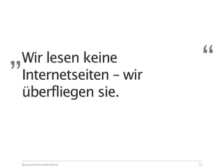 „Wir lesen keine– wir
 Internetseiten
                            “
 überfliegen sie.



  Benutzerfreundlichkeit   71
 