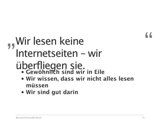 „Wir lesen keine– wir
 Internetseiten
                                                    “
 überfliegen sie. in Eile
  • Gewöhnlich sind wir
      •   Wir wissen, dass wir nicht alles lesen
          müssen
      •   Wir sind gut darin



  Benutzerfreundlichkeit                           71
 