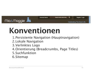 Konventionen
    1.Persistente Navigation (Hauptnavigation)
    2.Lokale Navigation
    3.Verlinktes Logo
    4.Orientierung (Breadcrumbs, Page Titles)
    5.Suchfunktion
    6.Sitemap


Benutzerfreundlichkeit                           75
 