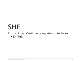 SHE
Konzept zur Vereinfachung eines Interfaces
  • Shrink




Beispiel Datavisualization.ch 2.0            89
 