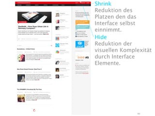 Shrink
Reduktion des
Platzen den das
Interface selbst
einnimmt.
Hide
Reduktion der
visuellen Komplexität
durch Interface
Elemente.




               90
 
