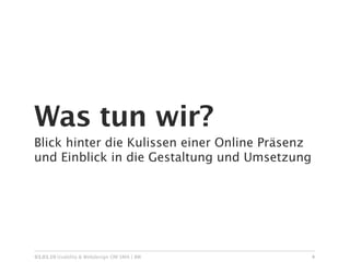 Was tun wir?
Blick hinter die Kulissen einer Online Präsenz
und Einblick in die Gestaltung und Umsetzung




03.03.10 Usability & Webdesign OM SMA | BW       4
 