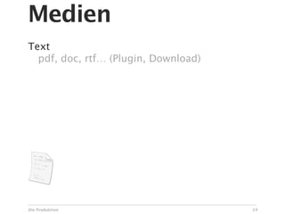 Medien
Text
  pdf, doc, rtf… (Plugin, Download)




Die Produktion                        24
 