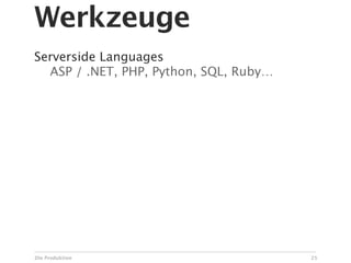 Werkzeuge
Serverside Languages

 ASP / .NET, PHP, Python, SQL, Ruby…




Die Produktion                          25
 