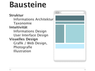 Bausteine
Struktur 
 
 
 

 Informations Architektur

 Taxonomie
Intuitivität

 Informations Design

 User Interface Design      2
Visuelles Design

 Graﬁk / Web Design,

 Photograﬁe

 Illustration




03                               31
 