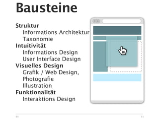 Bausteine
Struktur 
 
 
 

 Informations Architektur

 Taxonomie
Intuitivität

 Informations Design

 User Interface Design      2
Visuelles Design

 Graﬁk / Web Design,

 Photograﬁe

 Illustration
Funktionalität

 Interaktions Design

03                               31
 