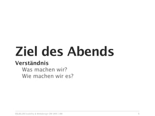 Ziel des Abends
Verständnis

 Was machen wir?

 Wie machen wir es?




03.03.10 Usability & Webdesign OM SMA | BW   5
 