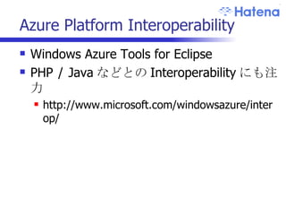 Azure Platform Interoperability Windows Azure Tools for Eclipse PHP / Java などとの Interoperability にも注力 http://www.microsoft.com/windowsazure/interop/ 