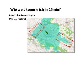 Wie weit komme ich in 15min? 
Erreichbarkeitsanalyse  
(Zeit oder Distanz) 
 
