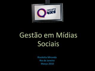 Risoletta Miranda Rio de Janeiro  Março 2010 Gestão em Mídias Sociais 