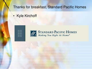Thanks for breakfast, Standard Pacific Homes
• Kyle Kirchoff
 