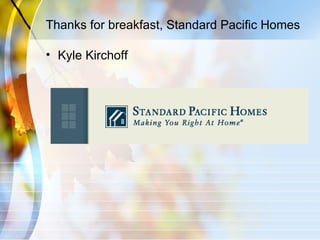 Thanks for breakfast, Standard Pacific Homes <ul><li>Kyle Kirchoff </li></ul>