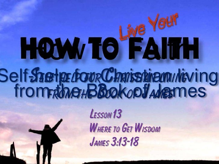100307 how to live your faith 13 where to get wisdom james 3 13 18