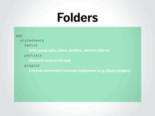Folders
app
stylesheets
basics
Grid, typography, colors, borders, common mix-ins
partials
Elements used on the side
plugin...