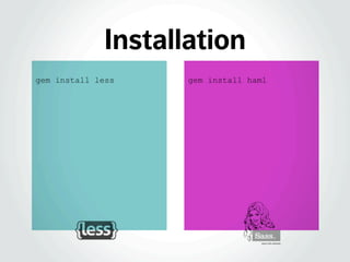 gem install haml
Installation
gem install less
 