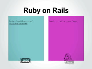 haml --rails your/app
Ruby on Rails
http://github.com/
cloudhead/more
 