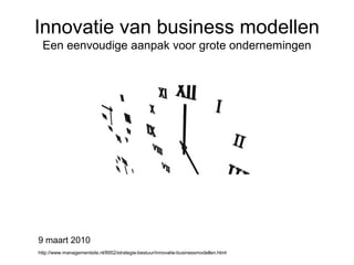 Innovatie van business modellen
Een eenvoudige aanpak voor grote ondernemingen
http://www.managementsite.nl/8952/strategie-bestuur/innovatie-businessmodellen.html
9 maart 2010
 