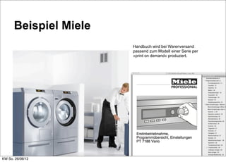 Beispiel Miele
                       Handbuch wird bei Warenversand
                       passend zum Modell einer Serie per
                       »print on demand« produziert.




KW So. 26/08/12
 