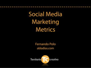 Social Media
 Marketing
  Metrics

  Fernando Polo
   abladias.com
 