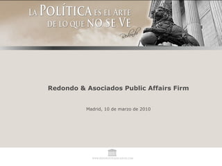 Redondo & Asociados Public Affairs Firm Madrid, 10 de marzo de 2010 
