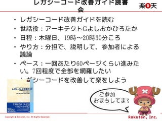 レガシーコード改善ガイド読書
          会
• レガシーコード改善ガイドを読む
• 世話役：アーキテクトGよしおかひろたか
• 日程：木曜日、19時～20時30分ころ
• やり方：分担で、説明して、参加者による
  議論
• ペース：一回あたり60ページくらい進みた
  い。7回程度で全部を網羅したい
• レガシーコードを改善して楽をしよう

             　ご参加
             おまちしてます
                         47
 
