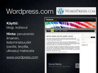 Wordpress.com
Käyttö:
blogi, kotisivut
Hinta: perusversio
ilmainen,
lisäominaisuudet
(osoite, levytila,
ulkoasu) maksusta
www.wordpress.com
 