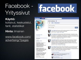 Facebook -
Yrityssivut
Käyttö:
kotisivut, keskustelut,
fanit, statistiikat
Hinta: ilmainen
www.facebook.com/
advertising/?pages
 