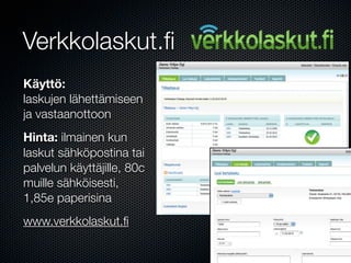 Verkkolaskut.ﬁ
Käyttö:
laskujen lähettämiseen
ja vastaanottoon
Hinta: ilmainen kun
laskut sähköpostina tai
palvelun käyttäjille, 80c
muille sähköisesti,
1,85e paperisina
www.verkkolaskut.ﬁ
 