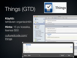 Things (GTD)
Käyttö:
tehtävien organisointiin
Hinta: 15 pv koeaika,
lisenssi $50
culturedcode.com/
things
 