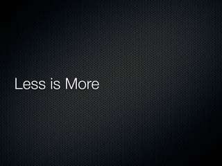 Less is More
 