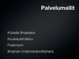 Palvelumallit



Kokeile ilmaiseksi
Kuukausimaksu
Freemium
Ilmainen (mainosrahoitteinen)
 