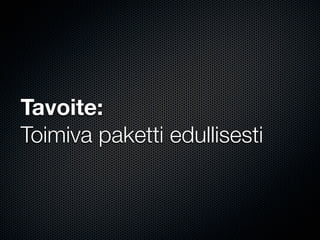 Tavoite:
Toimiva paketti edullisesti
 
