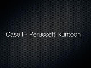 Case I - Perussetti kuntoon
 