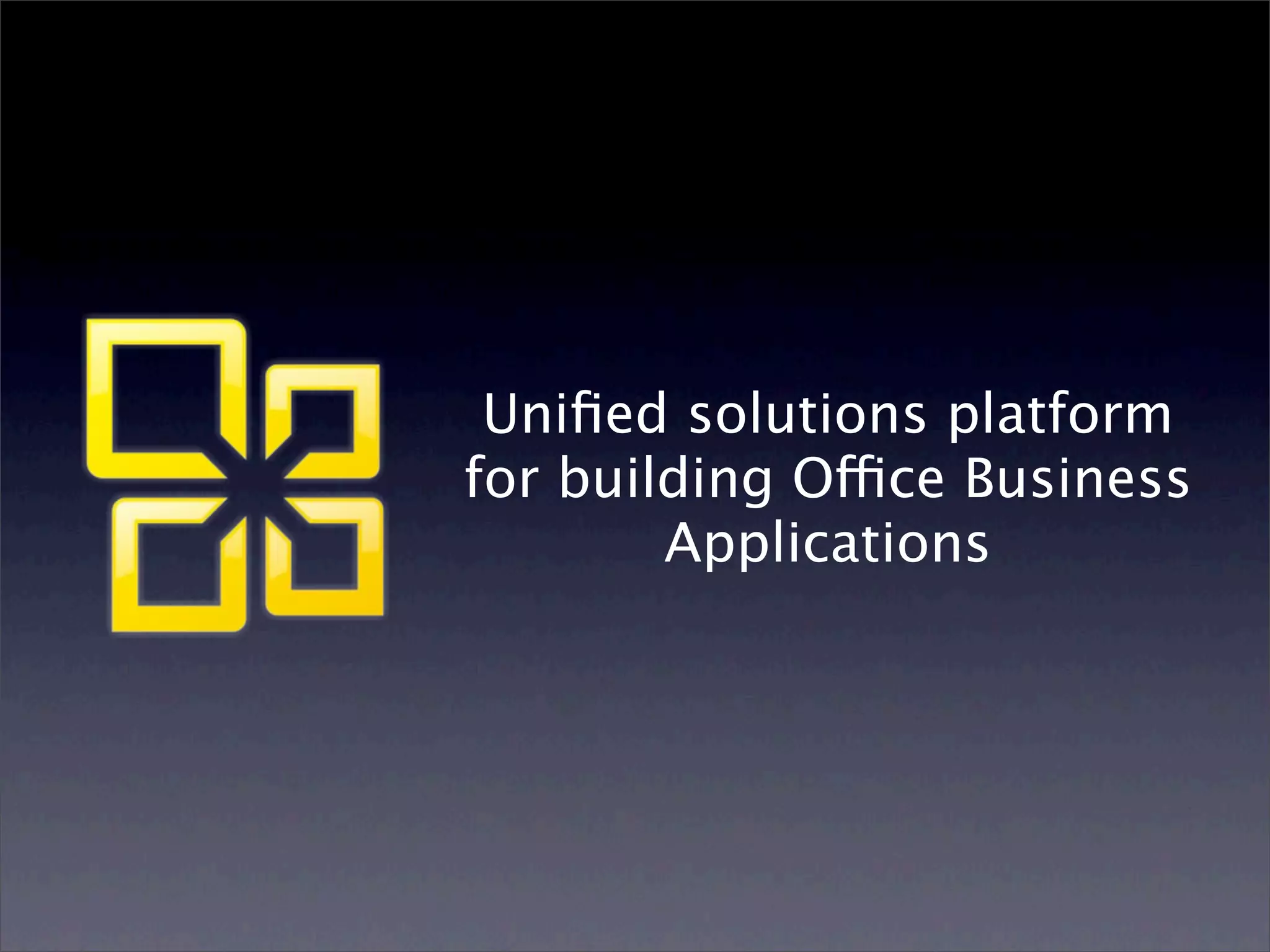 Uniﬁed solutions platform
for building Office Business
        Applications
 