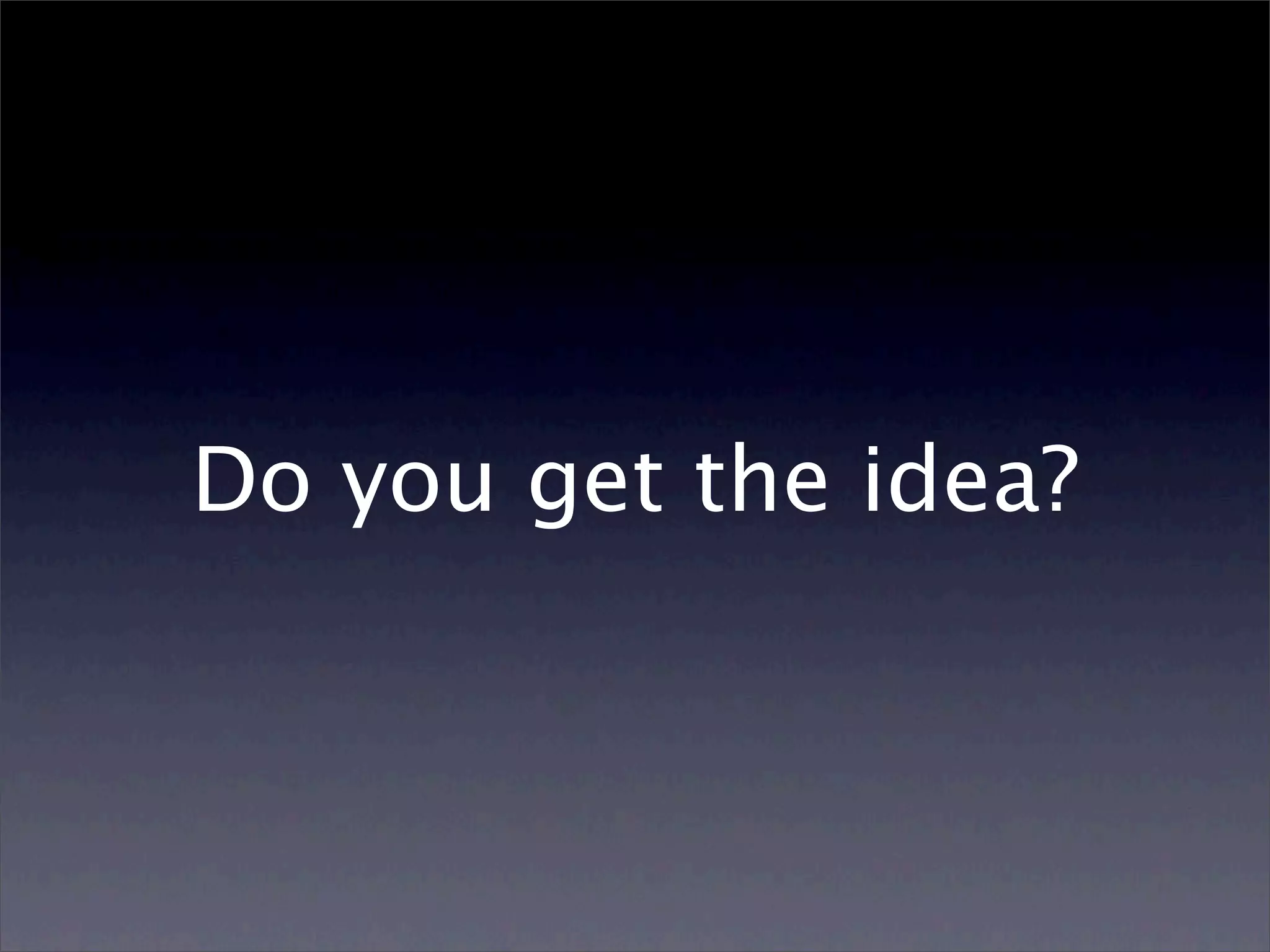 Do you get the idea?
 